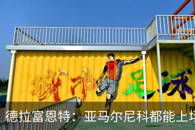 德拉富恩特：亚马尔尼科都能上场 库库去皇马为他开心